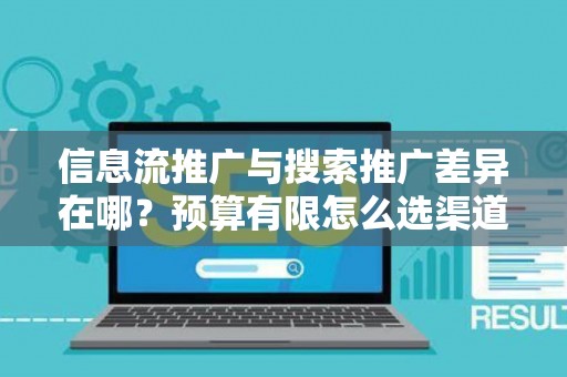 信息流推广与搜索推广差异在哪？预算有限怎么选渠道？